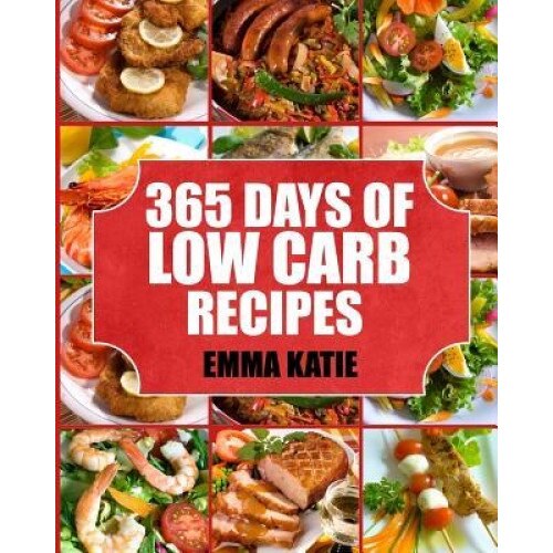 Low Carb: 365 Days of Low Carb Recipes (Low Carb, Low Carb Cookbook, Low Carb Diet, Low Carb Recipes, Low Carb Slow Cooker, Low, Emma Katie (Author)