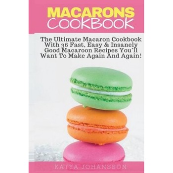Macarons Cookbook: The Ultimate Macaron Cookbook with 36 Fast, Easy & Insanely Good Macaroon Recipes You'll Want to Make Again and Again, Katya Johansson (Author) Macarons Cookbook: The Ultimate Macaron Cookbook with 36 Fast, Easy & Insanely Good Macaroon Recipes You'll Want to Make Again and Again, Katya Johansson (Author)