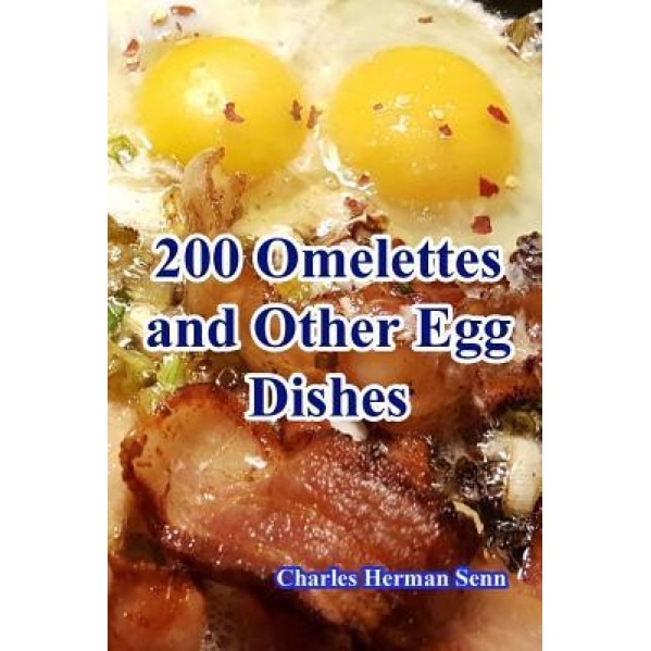 200 Omelettes and Other Egg Dishes, Charles Herman Senn (Author)