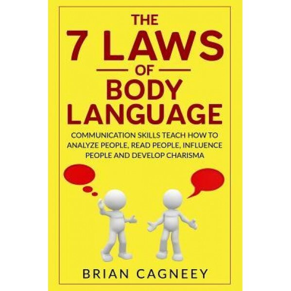 Body Language: The 7 Laws of Body Language: Communication Skills Teach How to Analyze People, Read People, Influence People and Devel, Brian Cagneey (Author)