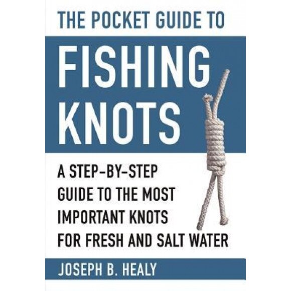 The Pocket Guide to Fishing Knots: A Step-By-Step Guide to the Most Important Knots for Fresh and Salt Water, Joseph B. Healy (Author)