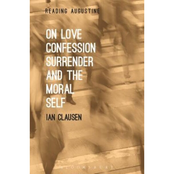 On Love, Confession, Surrender and the Moral Self, Ian Clausen (Author)