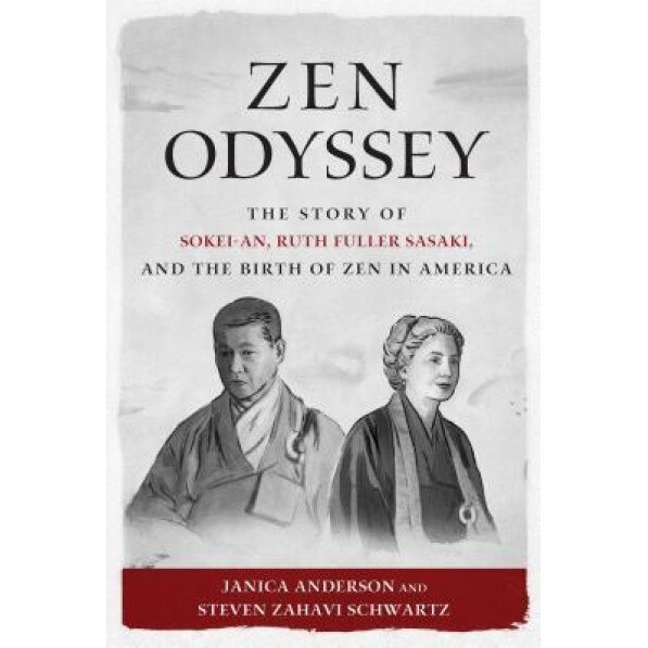 Zen Odyssey: The Story of Sokei-An, Ruth Fuller Sasaki, and the Birth of Zen in America, Janica Anderson (Author)