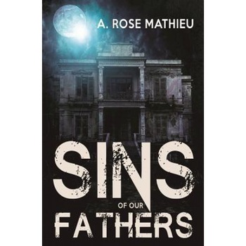 Sins of Our Fathers, A. Rose Mathieu (Author) Sins of Our Fathers, A. Rose Mathieu (Author)