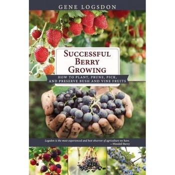 Successful Berry Growing: How to Plant, Prune, Pick and Preserve Bush and Vine Fruits, Gene Logsdon (Author) Successful Berry Growing: How to Plant, Prune, Pick and Preserve Bush and Vine Fruits, Gene Logsdon (Author)