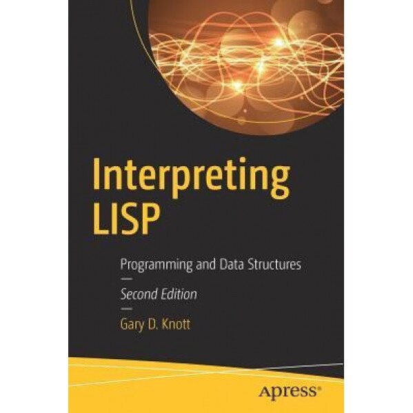 Interpreting LISP: Programming and Data Structures, Gary D. Knott (Author)