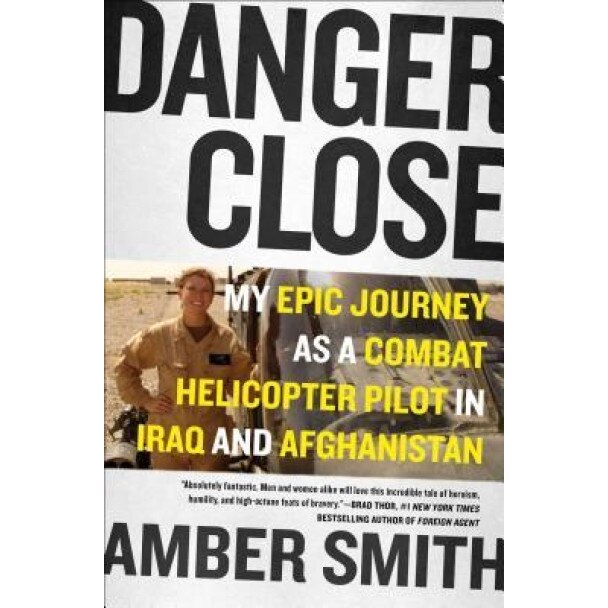 Danger Close: My Epic Journey as a Combat Helicopter Pilot in Iraq and Afghanistan, Amber Smith (Author)