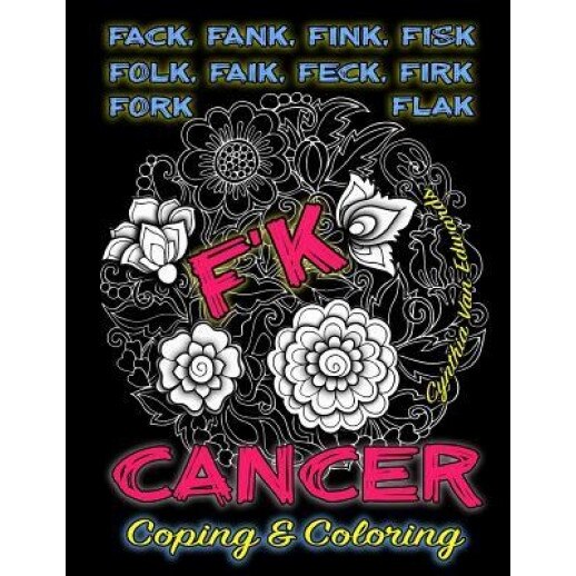 F'k Cancer - Coping & Coloring: The Adult Coloring Book Full of Stress-Relieving Coloring Pages to Support Cancer Survivors & Cancer Awareness Because, Cynthia Van Edwards (Author)