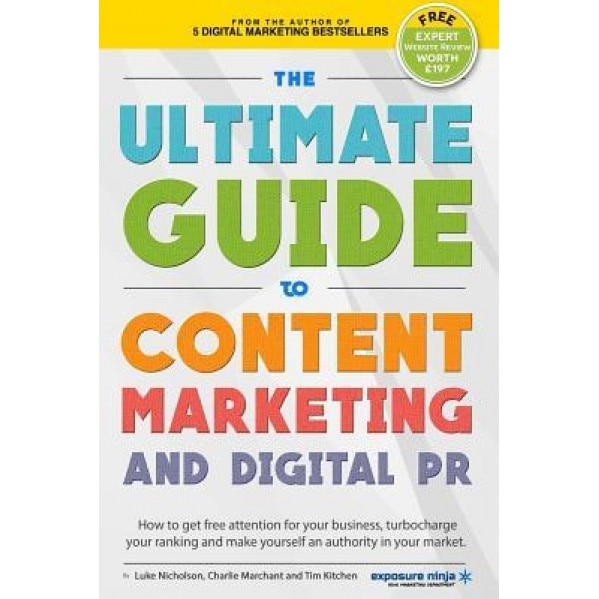 The Ultimate Guide to Content Marketing & Digital PR: How to Get Attention for Your Business, Turbocharge Your Ranking and Establish Yourself as an Au - Charlie Marchant (Author)