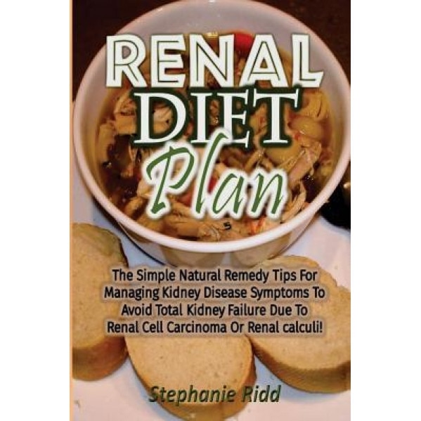 Renal Diet Plan: The Simple Natural Remedy Tips for Managing Kidney Disease Symptoms to Avoid Total Kidney Failure Due to Renal Cell Ca, Stephanie Ridd (Author)