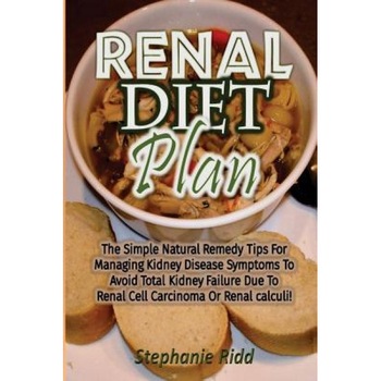 Renal Diet Plan: The Simple Natural Remedy Tips for Managing Kidney Disease Symptoms to Avoid Total Kidney Failure Due to Renal Cell Ca, Stephanie Ridd (Author) Renal Diet Plan: The Simple Natural Remedy Tips for Managing Kidney Disease Symptoms to Avoid Total Kidney Failure Due to Renal Cell Ca, Stephanie Ridd (Author)