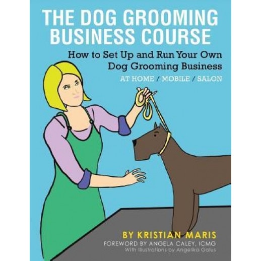 The Dog Grooming Business Course: How to Set Up and Run Your Own Dog Grooming Business. at Home. Mobile. Salon., Kristian Maris (Author)