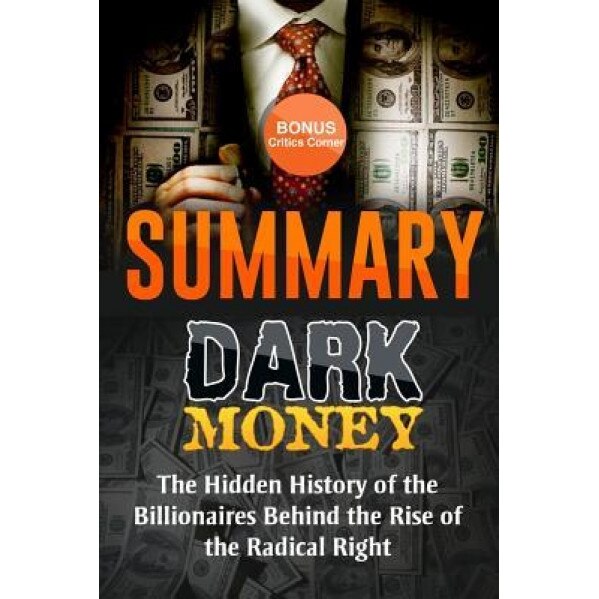 Summary: Dark Money: The Hidden History of the Billionaires Behind the Rise of the Radical Right by Jane Mayer - Summary & High, Summary Reads (Author)