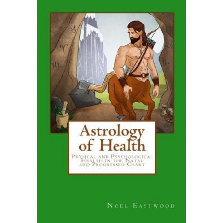 Astrology of Health: Physical and Psychological Health in the Natal and Progressed Chart - MR Noel Eastwood (Author)