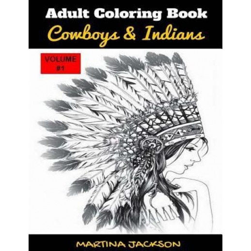Adult Coloring Book: Cowboys & Indians: 40 Detailed Coloring Pages Theme of Cowboy & Indians, Martina Jackson (Author)