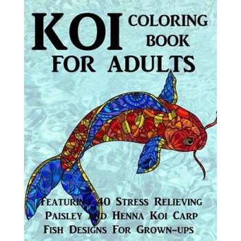 Koi Coloring Book for Adults: Featuring 40 Stress Relieving Paisley and Henna Koi Carp Fish Designs for Grown-Ups, Coloring Books Now (Author) Koi Coloring Book for Adults: Featuring 40 Stress Relieving Paisley and Henna Koi Carp Fish Designs for Grown-Ups, Coloring Books Now (Author)