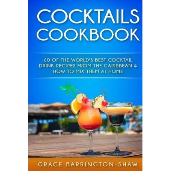 Cocktails Cookbook: 60 of the World's Best Cocktail Drink Recipes from the Caribbean & How to Mix Them at Home., Grace Barrington-Shaw (Author)