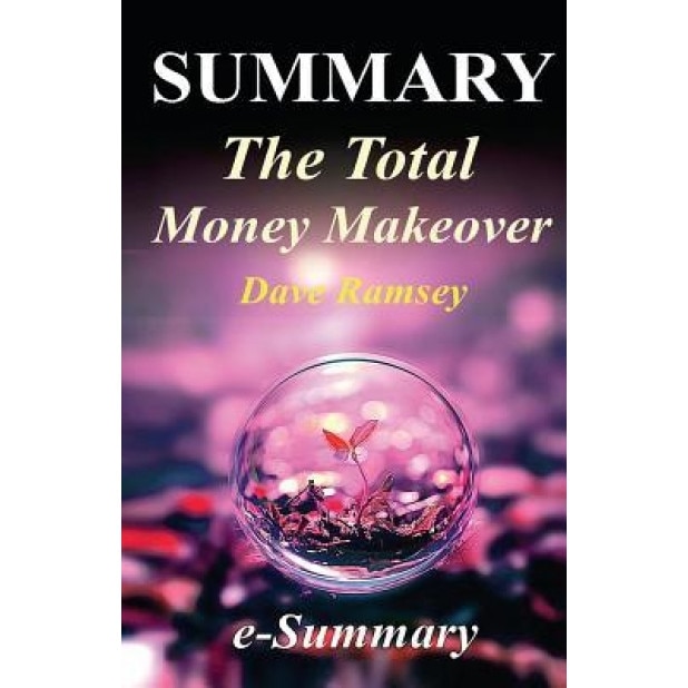Summary - The Total Money Makeover: By Dave Ramsey - A Proven Plan for Financial Fitness, E- Summary (Author)