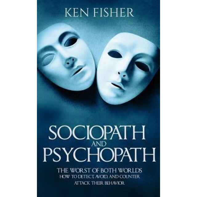 Sociopath and Psychopath: The Worst of Both Worlds - How to Detect, Avoid, and Counter Attack Their Behavior, Ken Fisher (Author)