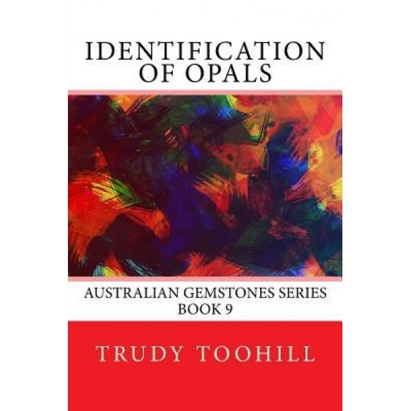 Identification of Opals: Australian Gemstones Series Book 9, Trudy Toohill (Author)