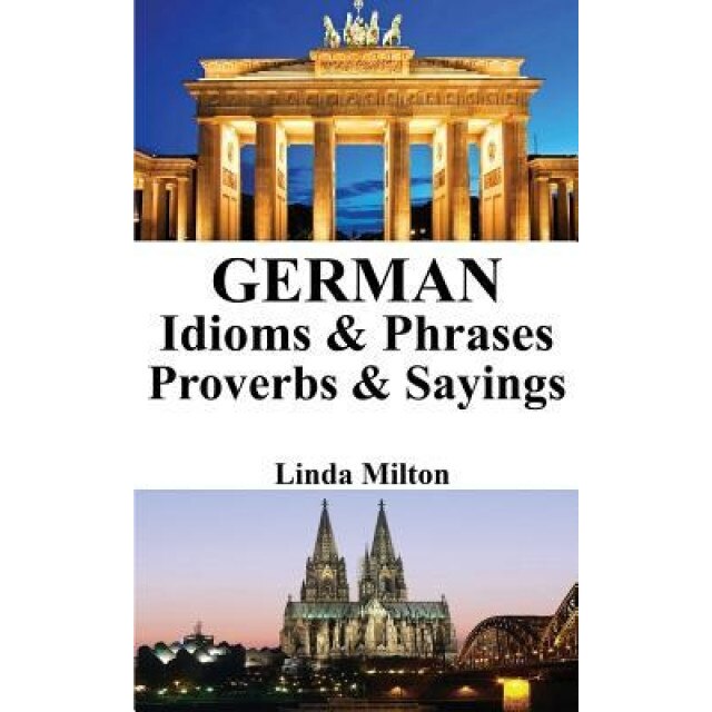 German Idioms & Phrases - Proverbs & Sayings, Linda Milton (Author)