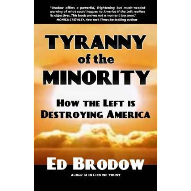 Tyranny of the Minority: How the Left Is Destroying America, Ed Brodow (Author)