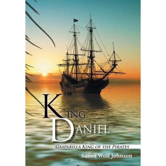 King Daniel: Gasparilla King of the Pirates, Susan Wolf Johnson (Author)