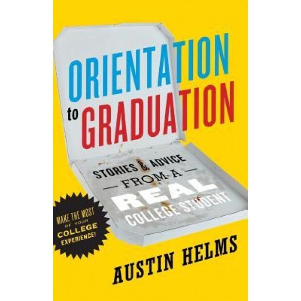 Orientation to Graduation: Stories & Advice from a Real College Student, Austin Helms (Author)