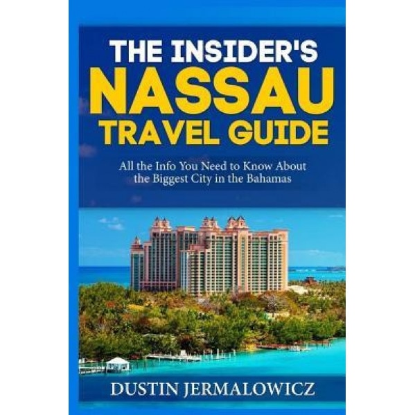 The Insider's Nassau Travel Guide: All the Info You Need to Know about the Biggest City in the Bahamas, Dustin Jermalowicz (Author)