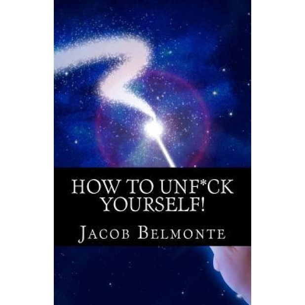 How to Unf*ck Yourself: Better Be Safer Than Sorry! It's for Your Own Sake!, Jacob Belmonte (Author)