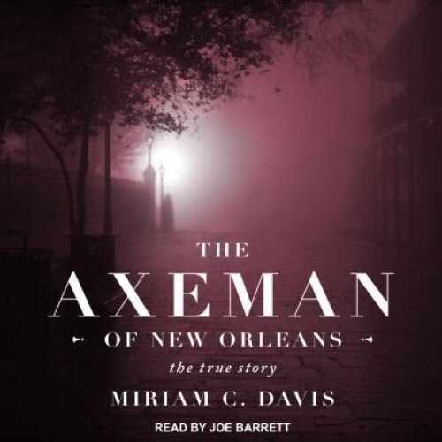 The Axeman of New Orleans: The True Story, Miriam C. Davis (Author)