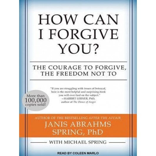 How Can I Forgive You?: The Courage to Forgive, the Freedom Not to, Janis A. Spring (Author)