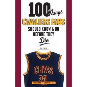 100 Things Cavaliers Fans Should Know & Do Before They Die, Bob Finnan (Author) 100 Things Cavaliers Fans Should Know & Do Before They Die, Bob Finnan (Author)