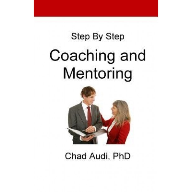 Step by Step Coaching and Mentoring: Coaching and Mentoring - Dr Chad a. Audi (Author)