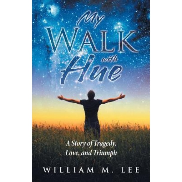 My Walk with Hue: A Story of Tragedy, Love, and Triumph, William M. Lee (Author)