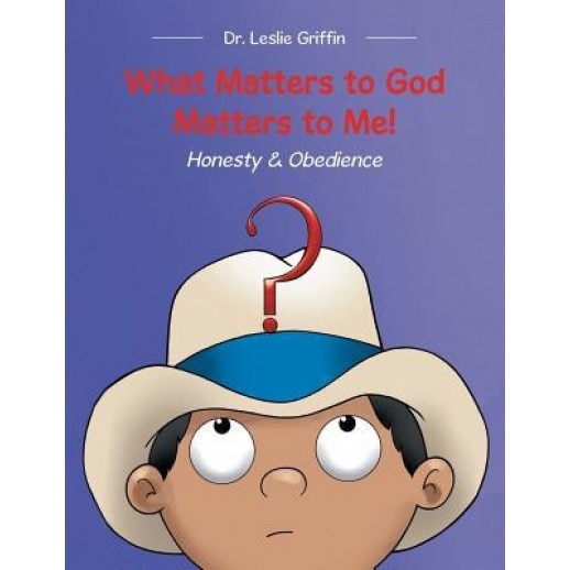 What Matters to God Matters to Me!: Honesty & Obedience, Dr Leslie Griffin (Author)