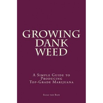 Marijuana: How to Grow Marijuana - A Simple Guide to Growing Dank Weed: Indoor and Outdoor, Elias Van Rijn (Author) Marijuana: How to Grow Marijuana - A Simple Guide to Growing Dank Weed: Indoor and Outdoor, Elias Van Rijn (Author)