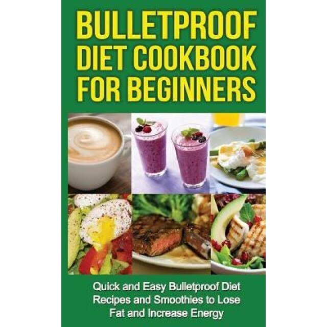 Bulletproof Diet Cookbook for Beginners: Quick and Easy Recipes and Smoothies to Lose Fat and Increase Energy, Tony Robson (Author)