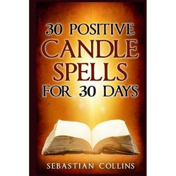 30 Positive Candle Spells for 30 Days: Blessing, Curse Breaking, Spell Reversing, Healing, Negativity Release, Love, Money, Health, Protection, Diet,, Sebastian Collins (Author) 30 Positive Candle Spells for 30 Days: Blessing, Curse Breaking, Spell Reversing, Healing, Negativity Release, Love, Money, Health, Protection, Diet,, Sebastian Collins (Author)