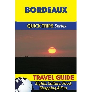 Bordeaux Travel Guide (Quick Trips Series): Sights, Culture, Food, Shopping & Fun, Crystal Stewart (Author) Bordeaux Travel Guide (Quick Trips Series): Sights, Culture, Food, Shopping & Fun, Crystal Stewart (Author)