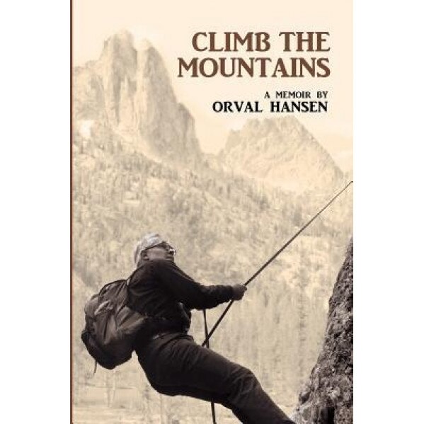 Climb the Mountains: A Memoir, Orval Hansen (Author)