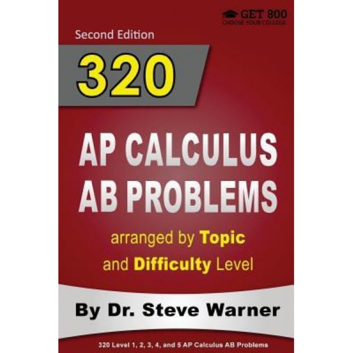 320 AP Calculus AB Problems Arranged by Topic and Difficulty Level, 2nd Edition: 160 Test Questions with Solutions, 160 Additional Questions with Answ, Steve Warner (Author)