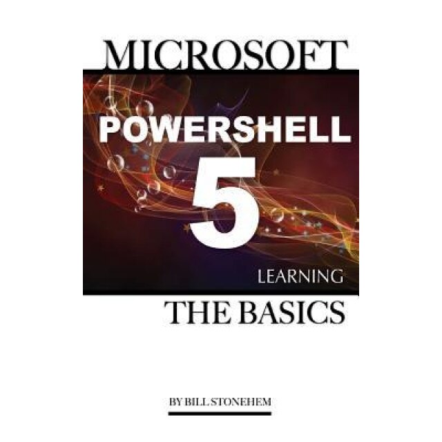 Microsoft Powershell 5: Learning the Basics, Bill Stonehem (Author)