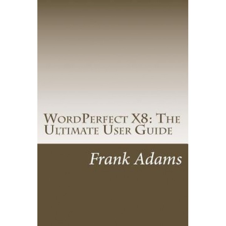 WordPerfect X8: The Ultimate User Guide, Frank Adams (Author)