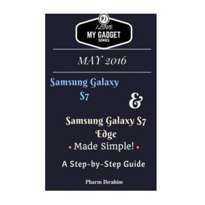 Samsung Galaxy S7 & Samsung Galaxy S7 Edge Made Simple! a Step-By-Step Guide, Pharm Ibrahim (Author)