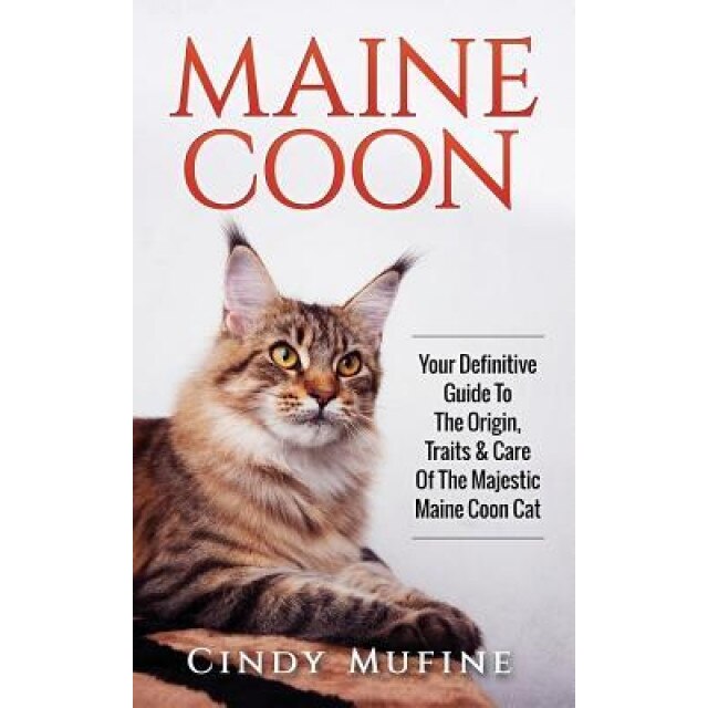 Maine Coon: Your Definitive Guide to the Origin, Traits & Care of the Majestic Maine Coon Cat, Cindy Mufine (Author)