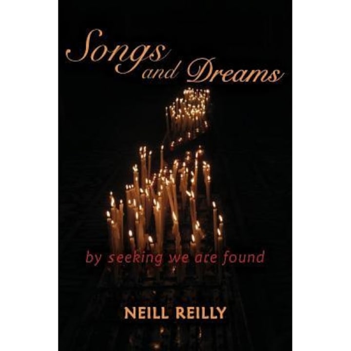 Songs and Dreams: By Seeking We Are Found, Neill Reilly (Author)