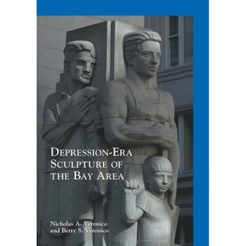 Depression-Era Sculpture of the Bay Area, Nicholas a. Veronico (Author) Depression-Era Sculpture of the Bay Area, Nicholas a. Veronico (Author)
