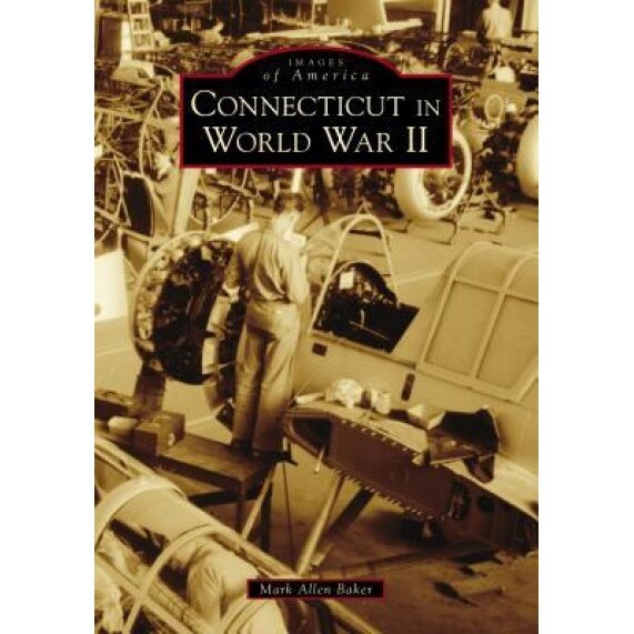 Connecticut in World War II, Mark Allen Baker (Author)