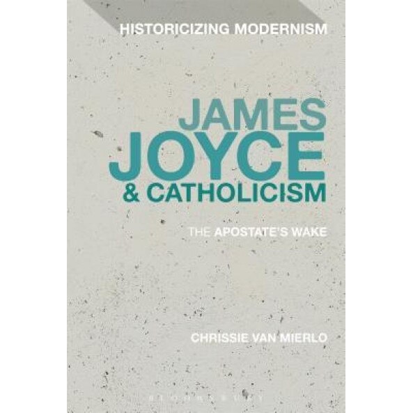 James Joyce and Catholicism: The Apostate's Wake, Chrissie Van Mierlo (Author)